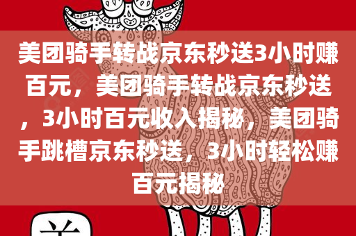 美团骑手转战京东秒送3小时赚百元，美团骑手转战京东秒送，3小时百元收入揭秘，美团骑手跳槽京东秒送，3小时轻松赚百元揭秘