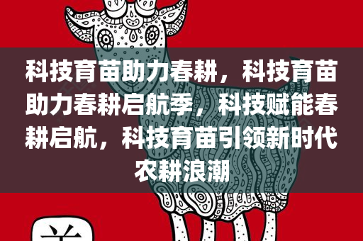 科技育苗助力春耕，科技育苗助力春耕启航季，科技赋能春耕启航，科技育苗引领新时代农耕浪潮