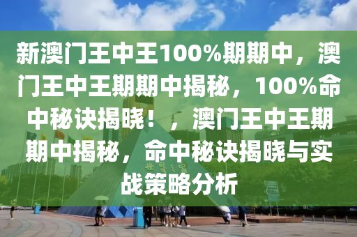 新澳门王中王100%期期中，澳门王中王期期中揭秘，100%命中秘诀揭晓！，澳门王中王期期中揭秘，命中秘诀揭晓与实战策略分析