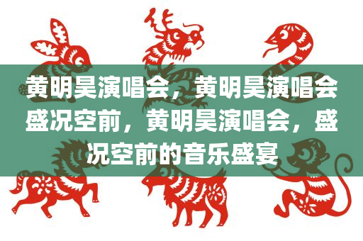 黄明昊演唱会，黄明昊演唱会盛况空前，黄明昊演唱会，盛况空前的音乐盛宴