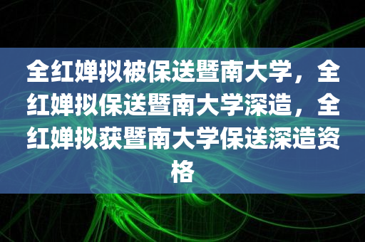 全红婵拟被保送暨南大学，全红婵拟保送暨南大学深造，全红婵拟获暨南大学保送深造资格