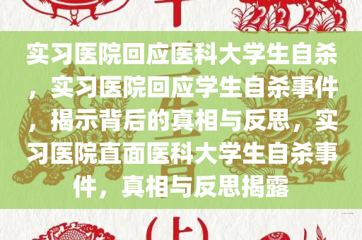 实习医院回应医科大学生自杀，实习医院回应学生自杀事件，揭示背后的真相与反思，实习医院直面医科大学生自杀事件，真相与反思揭露