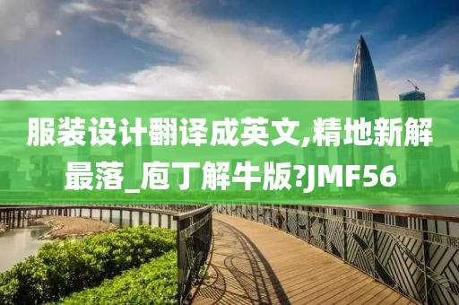 服装设计翻译成英文,精地新解最落_庖丁解牛版?JMF56