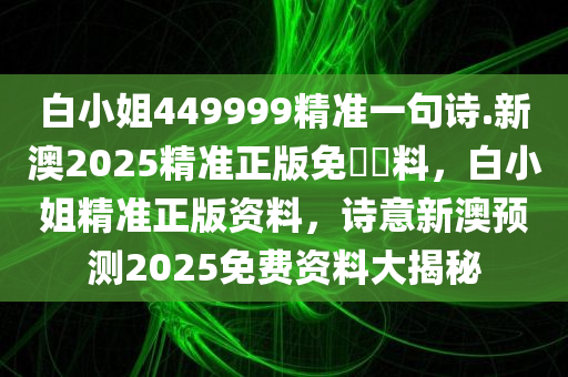 白小姐449999精准一句诗.新澳2025精准正版免費資料，白小姐精准正版资料，诗意新澳预测2025免费资料大揭秘