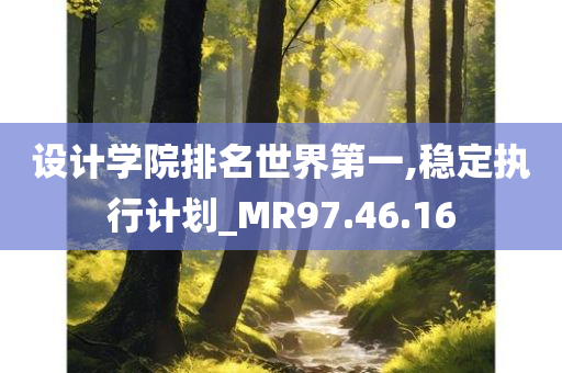 设计学院排名世界第一,稳定执行计划_MR97.46.16