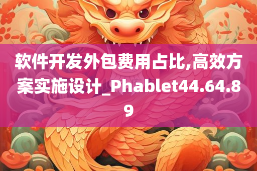 软件开发外包费用占比,高效方案实施设计_Phablet44.64.89