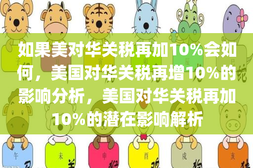 如果美对华关税再加10%会如何，美国对华关税再增10%的影响分析，美国对华关税再加10%的潜在影响解析