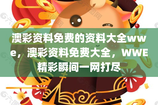 澳彩资料免费的资料大全wwe，澳彩资料免费大全，WWE精彩瞬间一网打尽