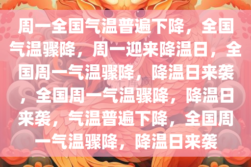 周一全国气温普遍下降，全国气温骤降，周一迎来降温日，全国周一气温骤降，降温日来袭，全国周一气温骤降，降温日来袭，气温普遍下降，全国周一气温骤降，降温日来袭