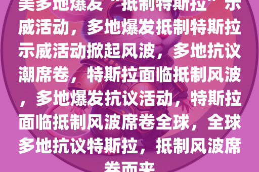 美多地爆发“抵制特斯拉”示威活动，多地爆发抵制特斯拉示威活动掀起风波，多地抗议潮席卷，特斯拉面临抵制风波，多地爆发抗议活动，特斯拉面临抵制风波席卷全球，全球多地抗议特斯拉，抵制风波席卷而来