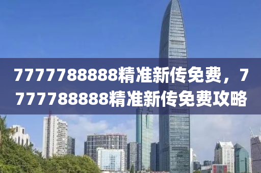 7777788888精准新传免费，7777788888精准新传免费攻略