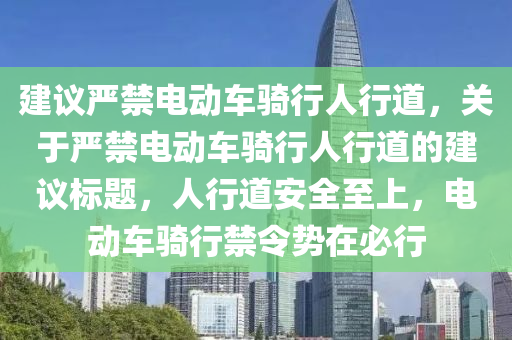 建议严禁电动车骑行人行道，关于严禁电动车骑行人行道的建议标题，人行道安全至上，电动车骑行禁令势在必行