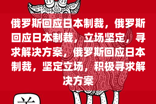 俄罗斯回应日本制裁，俄罗斯回应日本制裁，立场坚定，寻求解决方案，俄罗斯回应日本制裁，坚定立场，积极寻求解决方案