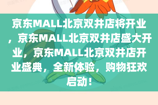 京东MALL北京双井店将开业，京东MALL北京双井店盛大开业，京东MALL北京双井店开业盛典，全新体验，购物狂欢启动！