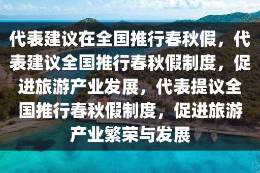 代表建议在全国推行春秋假，代表建议全国推行春秋假制度，促进旅游产业发展，代表提议全国推行春秋假制度，促进旅游产业繁荣与发展