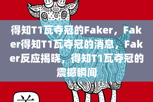 得知T1瓦夺冠的Faker，F(xiàn)aker得知T1瓦夺冠的消息，F(xiàn)aker反应揭晓，得知T1瓦夺冠的震撼瞬间