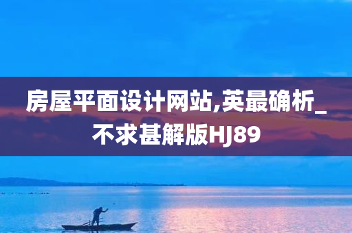 房屋平面设计网站,英最确析_不求甚解版HJ89