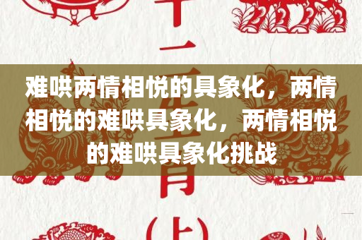 难哄两情相悦的具象化，两情相悦的难哄具象化，两情相悦的难哄具象化挑战