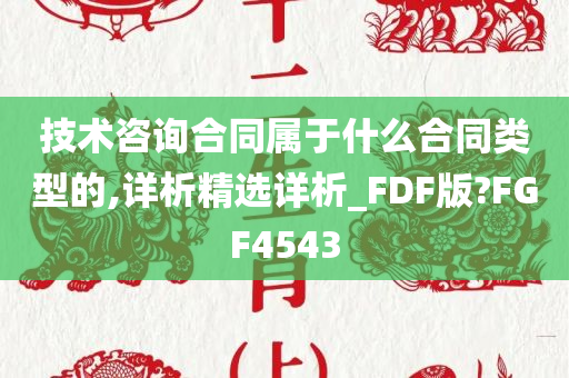 技术咨询合同属于什么合同类型的,详析精选详析_FDF版?FGF4543