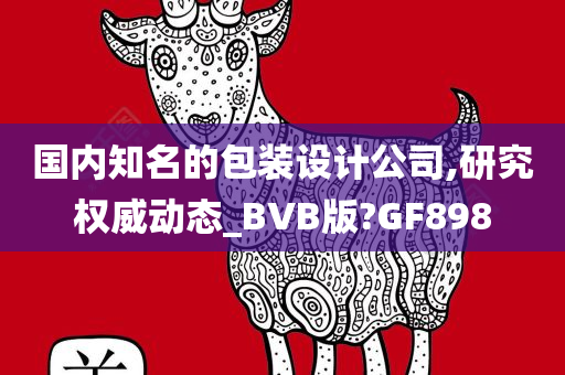 国内知名的包装设计公司,研究权威动态_BVB版?GF898