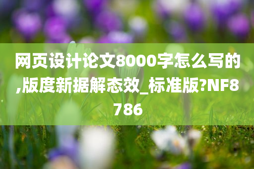 网页设计论文8000字怎么写的,版度新据解态效_标准版?NF8786