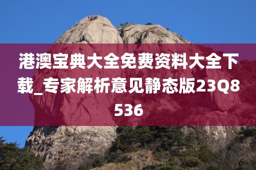 港澳宝典大全免费资料大全下载_专家解析意见静态版23Q8536