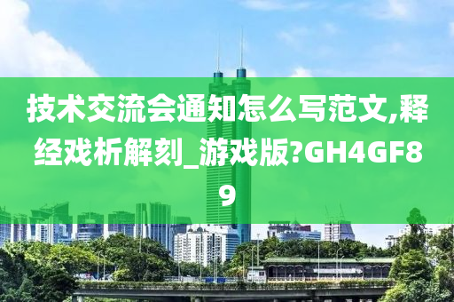 技术交流会通知怎么写范文,释经戏析解刻_游戏版?GH4GF89