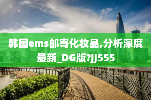 韩国ems邮寄化妆品,分析深度最新_DG版?JJ555