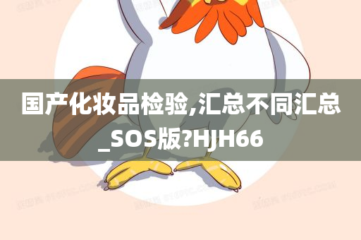 国产化妆品检验,汇总不同汇总_SOS版?HJH66