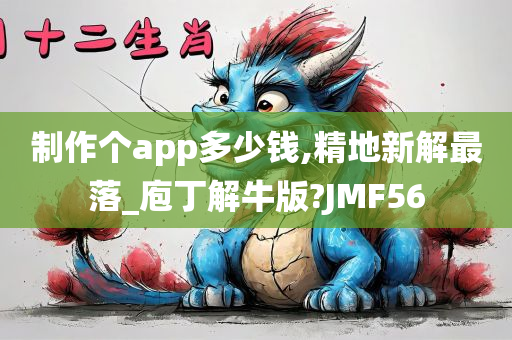 制作个app多少钱,精地新解最落_庖丁解牛版?JMF56