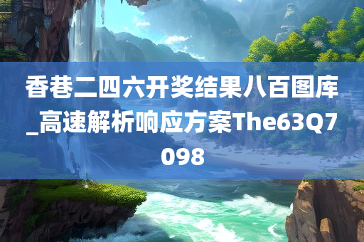 香巷二四六开奖结果八百图库_高速解析响应方案The63Q7098