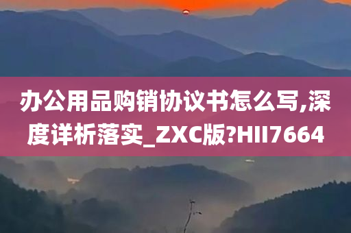 办公用品购销协议书怎么写,深度详析落实_ZXC版?HII7664