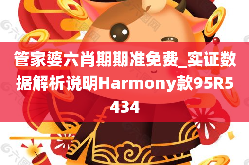 管家婆六肖期期准免费_实证数据解析说明Harmony款95R5434