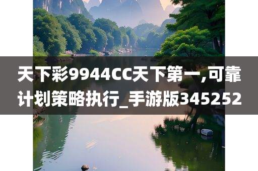 天下彩9944CC天下第一,可靠计划策略执行_手游版345252