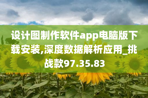 设计图制作软件app电脑版下载安装,深度数据解析应用_挑战款97.35.83