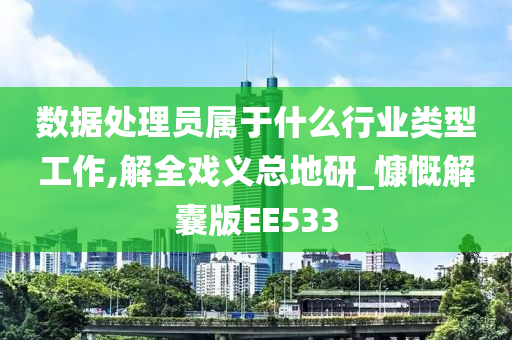 数据处理员属于什么行业类型工作,解全戏义总地研_慷慨解囊版EE533