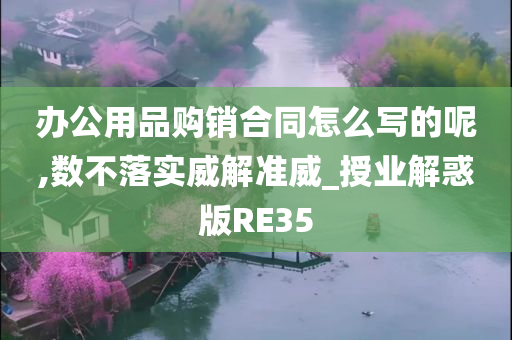 办公用品购销合同怎么写的呢,数不落实威解准威_授业解惑版RE35