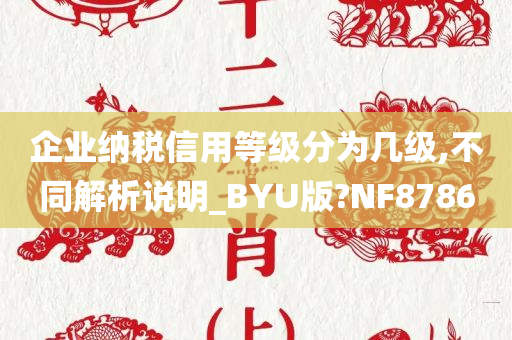 企业纳税信用等级分为几级,不同解析说明_BYU版?NF8786