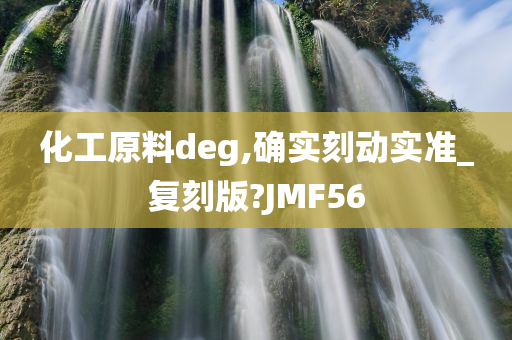 化工原料deg,确实刻动实准_复刻版?JMF56