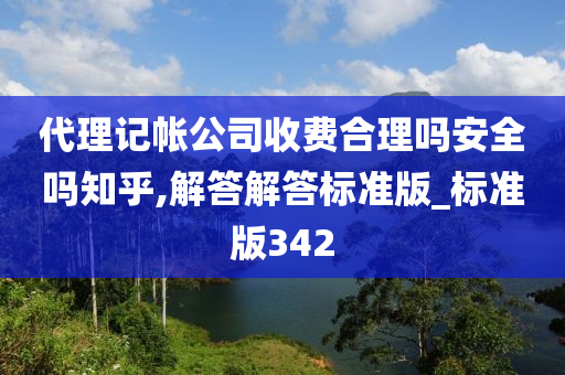 代理记帐公司收费合理吗安全吗知乎,解答解答标准版_标准版342