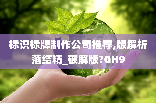 标识标牌制作公司推荐,版解析落结精_破解版?GH9