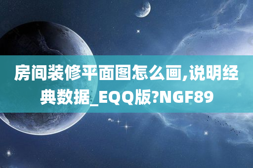 房间装修平面图怎么画,说明经典数据_EQQ版?NGF89