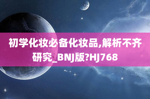 初学化妆必备化妆品,解析不齐研究_BNJ版?HJ768