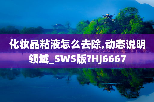 化妆品粘液怎么去除,动态说明领域_SWS版?HJ6667