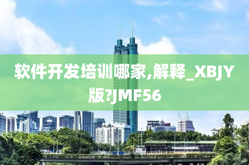 软件开发培训哪家,解释_XBJY版?JMF56