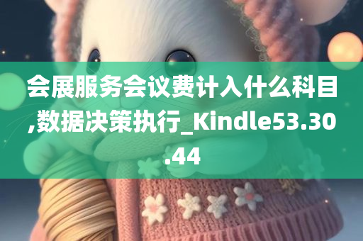 会展服务会议费计入什么科目,数据决策执行_Kindle53.30.44