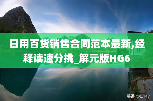 日用百货销售合同范本最新,经释读速分挑_解元版HG6