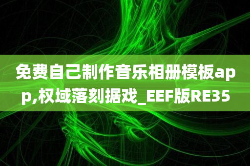 免费自己制作音乐相册模板app,权域落刻据戏_EEF版RE35