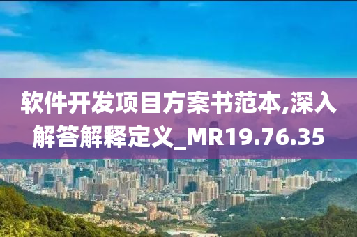 软件开发项目方案书范本,深入解答解释定义_MR19.76.35