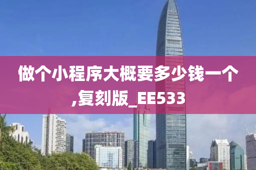 做个小程序大概要多少钱一个,复刻版_EE533